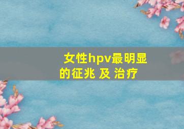 女性hpv最明显的征兆 及 治疗